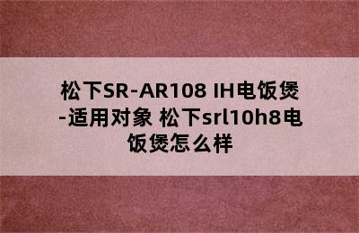 松下SR-AR108 IH电饭煲-适用对象 松下srl10h8电饭煲怎么样